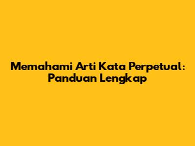 Memahami Arti Kata Perpetual: Panduan Lengkap