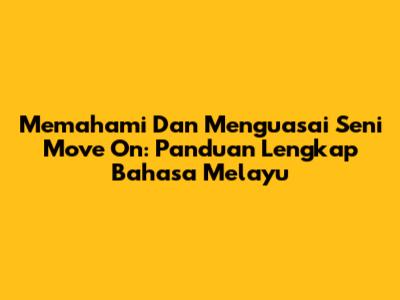 Memahami Dan Menguasai Seni Move On: Panduan Lengkap Bahasa Melayu