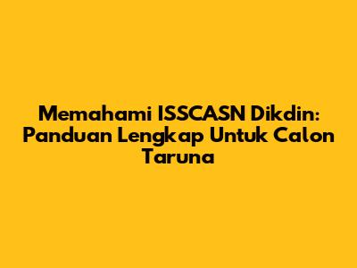 Memahami ISSCASN Dikdin: Panduan Lengkap Untuk Calon Taruna