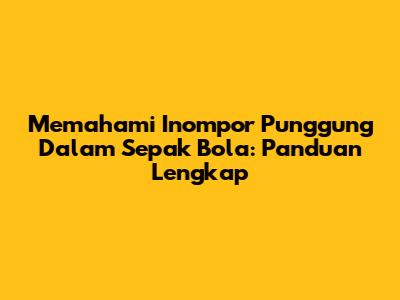 Memahami Inompor Punggung Dalam Sepak Bola: Panduan Lengkap