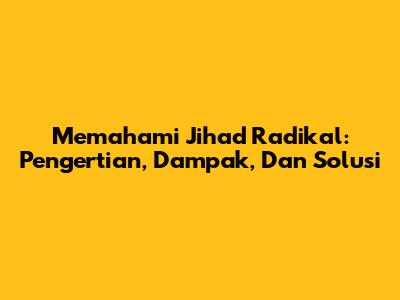 Memahami Jihad Radikal: Pengertian, Dampak, Dan Solusi