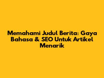 Memahami Judul Berita: Gaya Bahasa & SEO Untuk Artikel Menarik