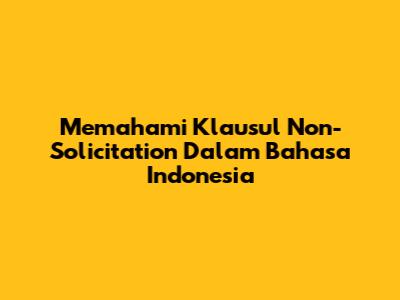 Memahami Klausul Non-Solicitation Dalam Bahasa Indonesia