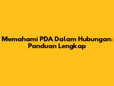 Memahami PDA Dalam Hubungan: Panduan Lengkap