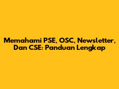 Memahami PSE, OSC, Newsletter, Dan CSE: Panduan Lengkap