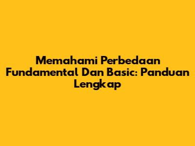 Memahami Perbedaan Fundamental Dan Basic: Panduan Lengkap