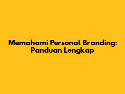 Memahami Personal Branding: Panduan Lengkap