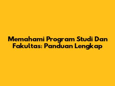 Memahami Program Studi Dan Fakultas: Panduan Lengkap