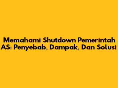 Memahami Shutdown Pemerintah AS: Penyebab, Dampak, Dan Solusi