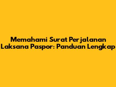 Memahami Surat Perjalanan Laksana Paspor: Panduan Lengkap