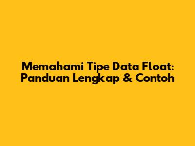 Memahami Tipe Data Float: Panduan Lengkap & Contoh