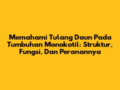 Memahami Tulang Daun Pada Tumbuhan Monokotil: Struktur, Fungsi, Dan Peranannya