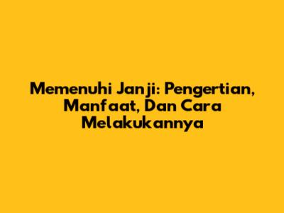 Memenuhi Janji: Pengertian, Manfaat, Dan Cara Melakukannya