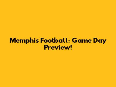 Memphis Football: Game Day Preview!