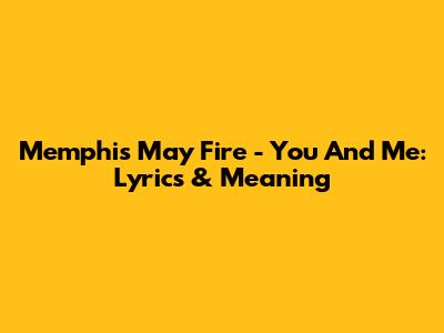 Memphis May Fire - You And Me: Lyrics & Meaning