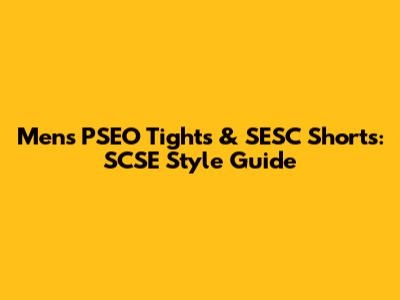 Men's PSEO Tights & SESC Shorts: SCSE Style Guide