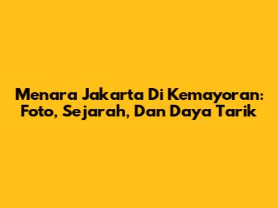 Menara Jakarta Di Kemayoran: Foto, Sejarah, Dan Daya Tarik