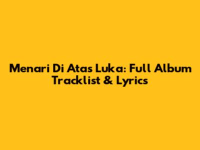 Menari Di Atas Luka: Full Album Tracklist & Lyrics