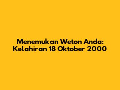 Menemukan Weton Anda: Kelahiran 18 Oktober 2000