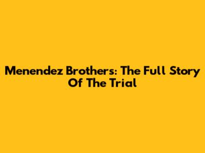 Menendez Brothers: The Full Story Of The Trial