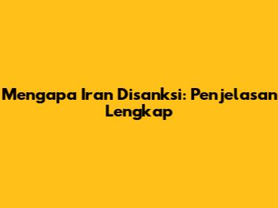 Mengapa Iran Disanksi: Penjelasan Lengkap