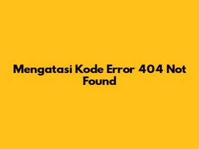 Mengatasi Kode Error 404 Not Found