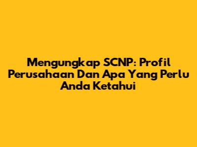 Mengungkap SCNP: Profil Perusahaan Dan Apa Yang Perlu Anda Ketahui