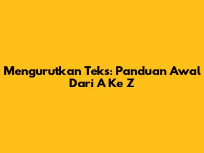 Mengurutkan Teks: Panduan Awal Dari A Ke Z