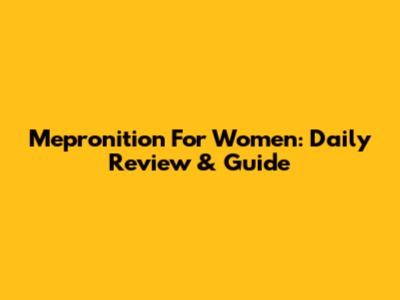 Mepronition For Women: Daily Review & Guide