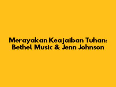 Merayakan Keajaiban Tuhan: Bethel Music & Jenn Johnson