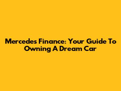 Mercedes Finance: Your Guide To Owning A Dream Car