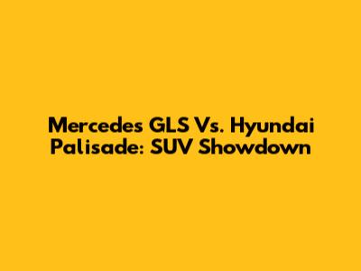 Mercedes GLS Vs. Hyundai Palisade: SUV Showdown