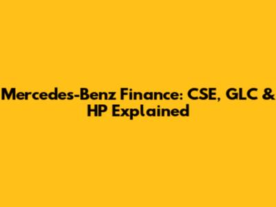 Mercedes-Benz Finance: CSE, GLC & HP Explained
