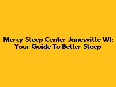 Mercy Sleep Center Janesville WI: Your Guide To Better Sleep