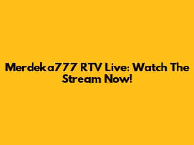 Merdeka777 RTV Live: Watch The Stream Now!