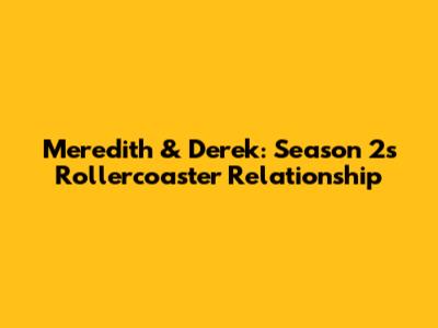 Meredith & Derek: Season 2's Rollercoaster Relationship