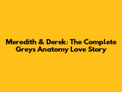 Meredith & Derek: The Complete Grey's Anatomy Love Story