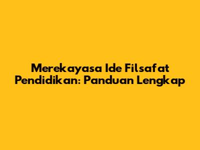 Merekayasa Ide Filsafat Pendidikan: Panduan Lengkap