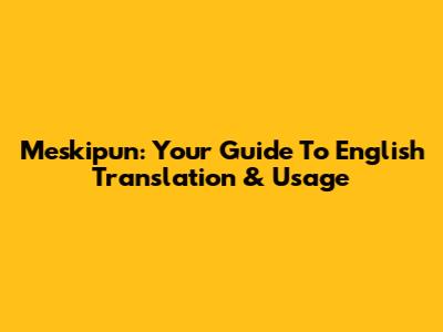 Meskipun: Your Guide To English Translation & Usage