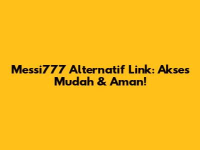 Messi777 Alternatif Link: Akses Mudah & Aman!