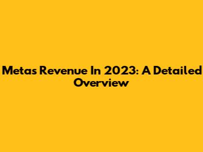 Meta's Revenue In 2023: A Detailed Overview