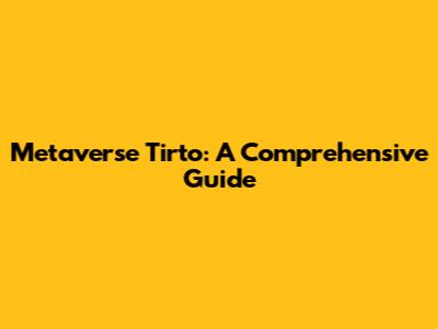Metaverse Tirto: A Comprehensive Guide