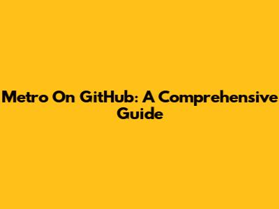 Metro On GitHub: A Comprehensive Guide