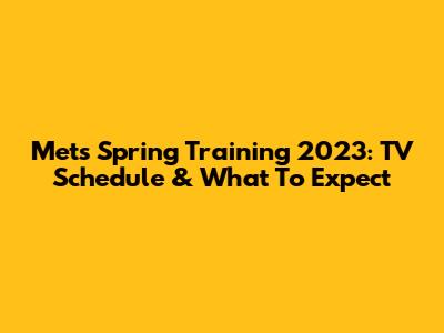 Mets Spring Training 2023: TV Schedule & What To Expect