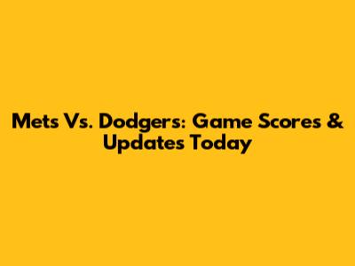 Mets Vs. Dodgers: Game Scores & Updates Today