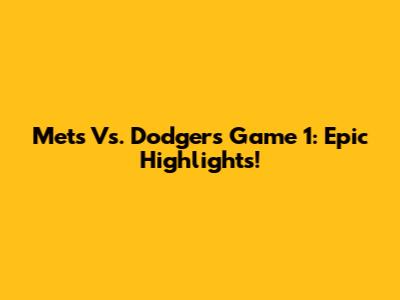 Mets Vs. Dodgers Game 1: Epic Highlights!