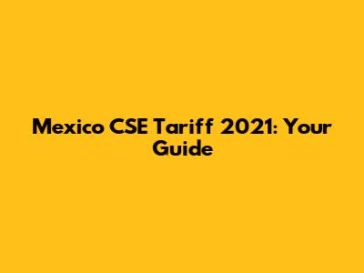 Mexico CSE Tariff 2021: Your Guide