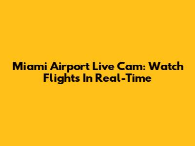 Miami Airport Live Cam: Watch Flights In Real-Time