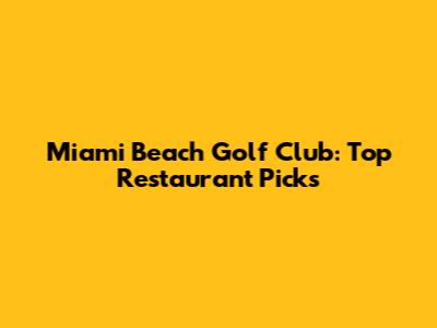 Miami Beach Golf Club: Top Restaurant Picks
