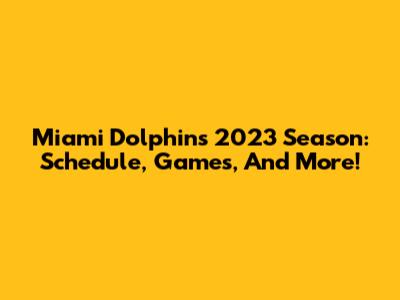 Miami Dolphins 2023 Season: Schedule, Games, And More!